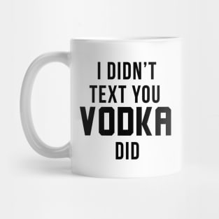 Didn’t text you vodka did Mug